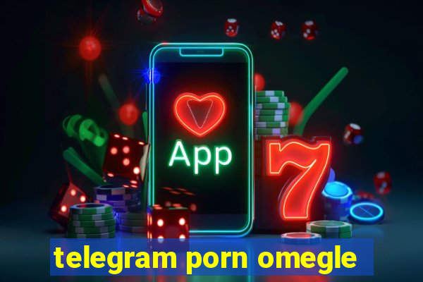 telegram porn omegle